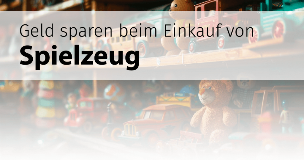 Günstig Spielzeug kaufen und Geld sparen